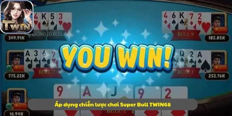 Áp dụng chiến lược chơi Super Bull TWIN68